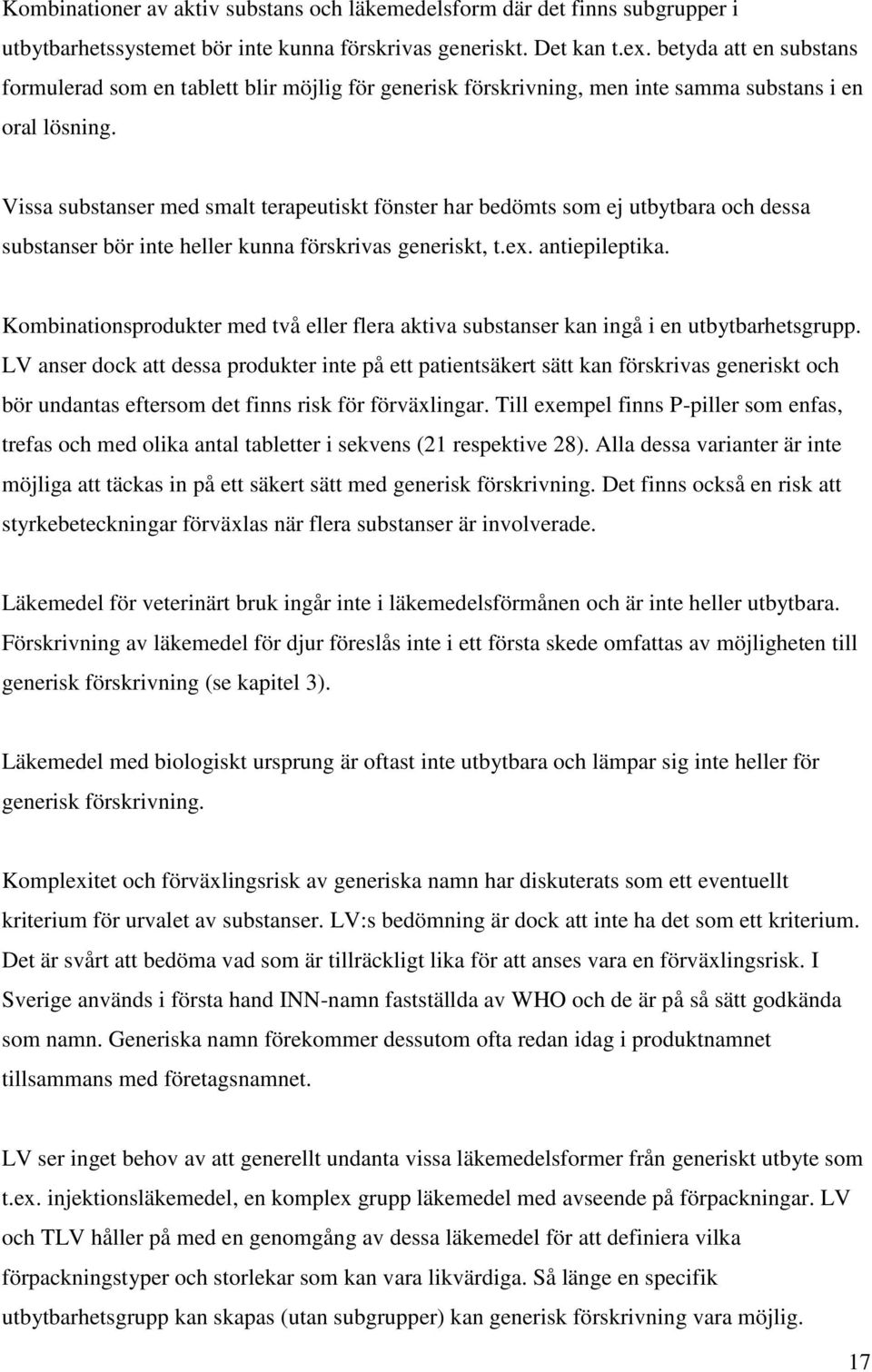 Vissa substanser med smalt terapeutiskt fönster har bedömts som ej utbytbara och dessa substanser bör inte heller kunna förskrivas generiskt, t.ex. antiepileptika.