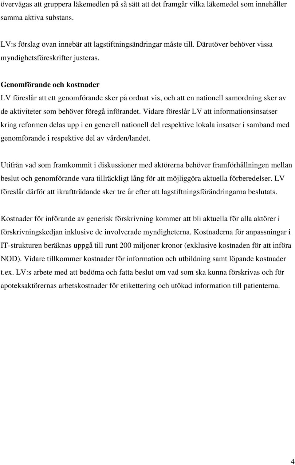 Genomförande och kostnader LV föreslår att ett genomförande sker på ordnat vis, och att en nationell samordning sker av de aktiviteter som behöver föregå införandet.