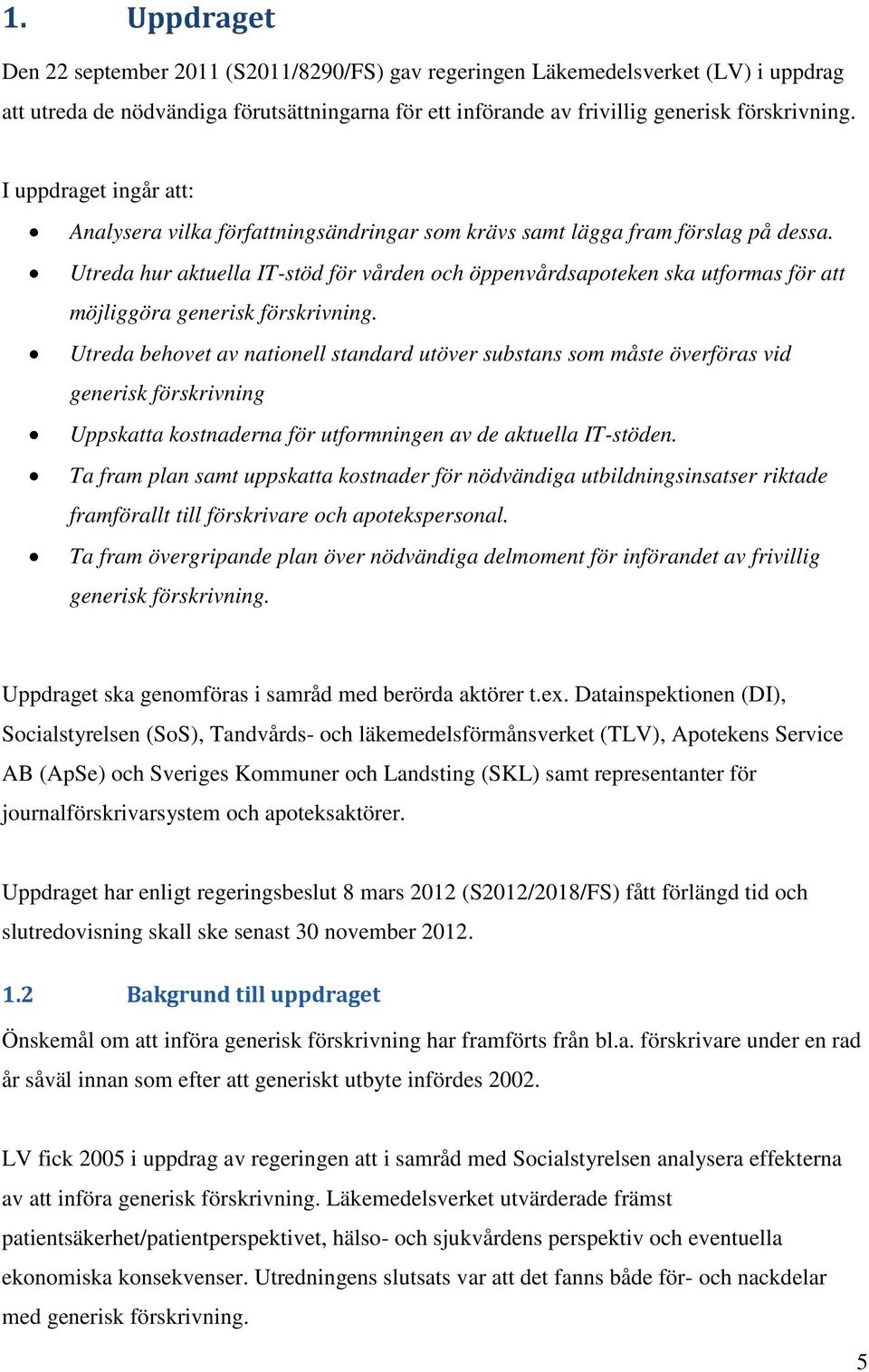 Utreda hur aktuella IT-stöd för vården och öppenvårdsapoteken ska utformas för att möjliggöra generisk förskrivning.