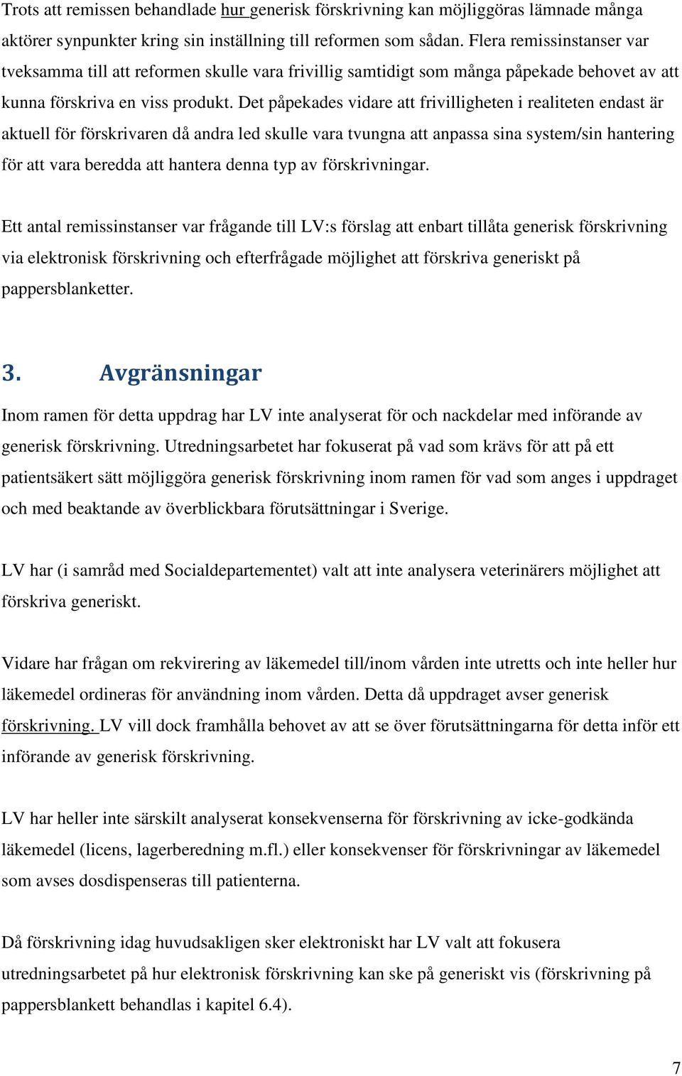 Det påpekades vidare att frivilligheten i realiteten endast är aktuell för förskrivaren då andra led skulle vara tvungna att anpassa sina system/sin hantering för att vara beredda att hantera denna