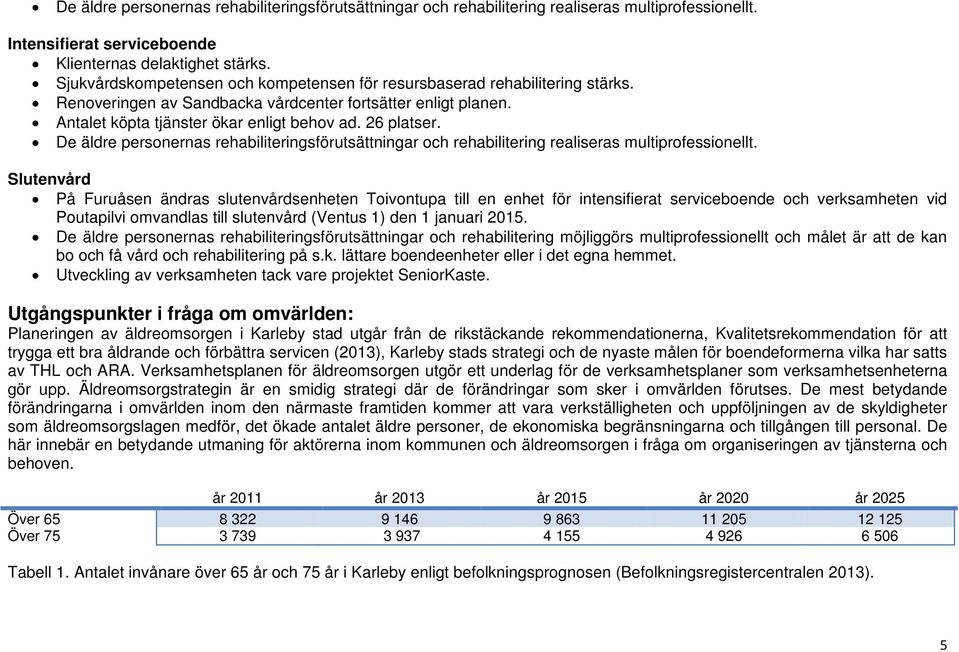 De äldre personernas rehabiliteringsförutsättningar och rehabilitering realiseras multiprofessionellt.