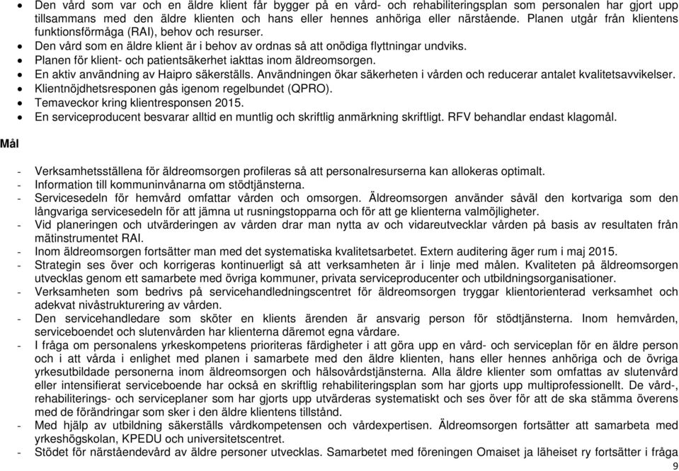 Planen för klient- och patientsäkerhet iakttas inom. En aktiv användning av Haipro säkerställs. Användningen ökar säkerheten i vården och reducerar antalet kvalitetsavvikelser.