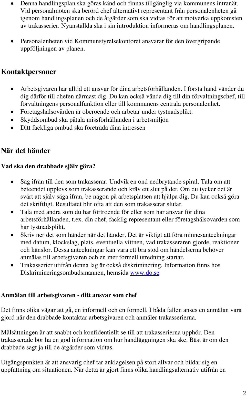 Nyanställda ska i sin introduktion informeras om handlingsplanen. Personalenheten vid Kommunstyrelsekontoret ansvarar för den övergripande uppföljningen av planen.