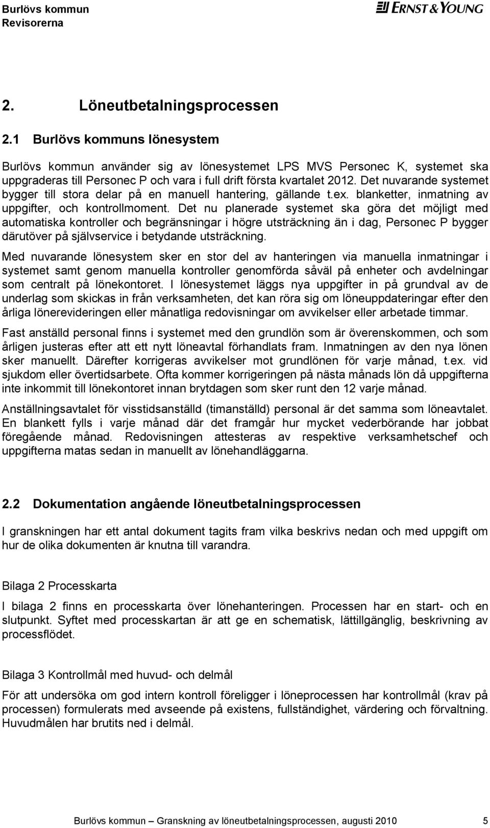 Det nuvarande systemet bygger till stora delar på en manuell hantering, gällande t.ex. blanketter, inmatning av uppgifter, och kontrollmoment.