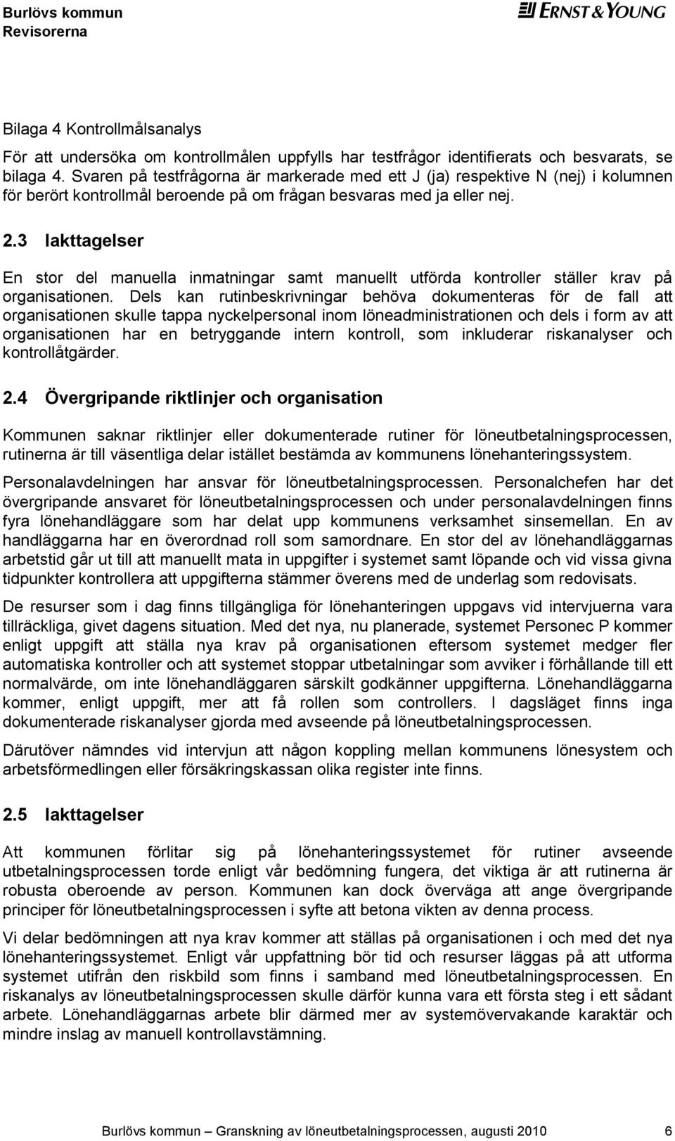 3 Iakttagelser n stor del manuella inmatningar samt manuellt utförda kontroller ställer krav på organisationen.