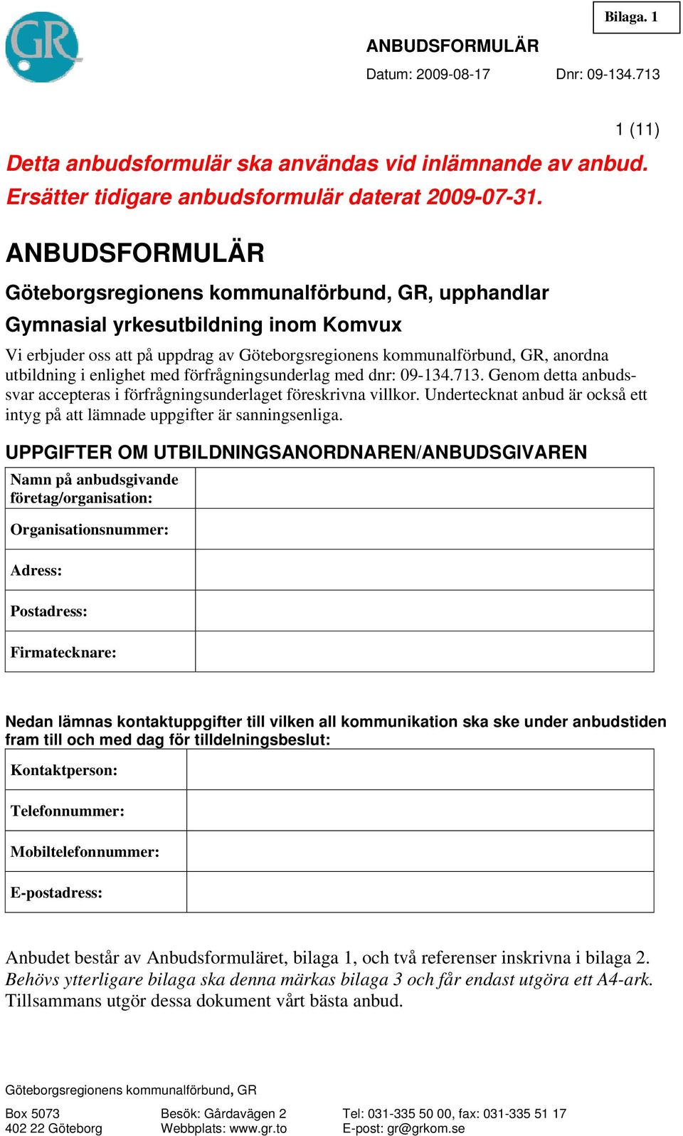 enlighet med förfrågningsunderlag med dnr: 09-134.713. Genom detta anbudssvar accepteras i förfrågningsunderlaget föreskrivna villkor.