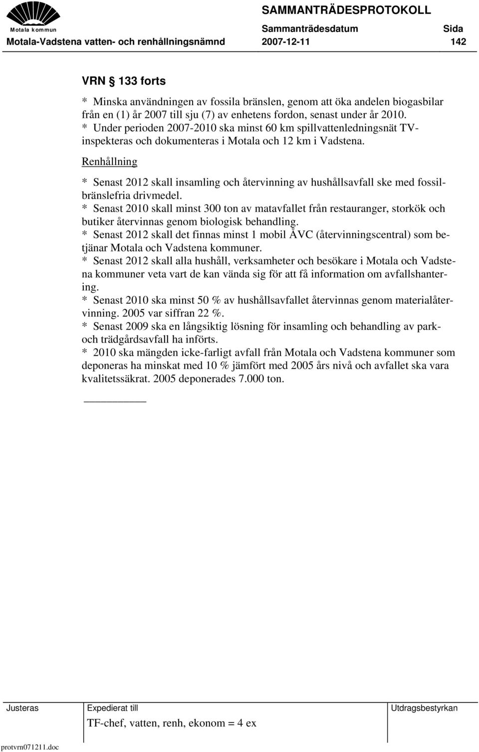 Renhållning * Senast 2012 skall insamling och återvinning av hushållsavfall ske med fossilbränslefria drivmedel.