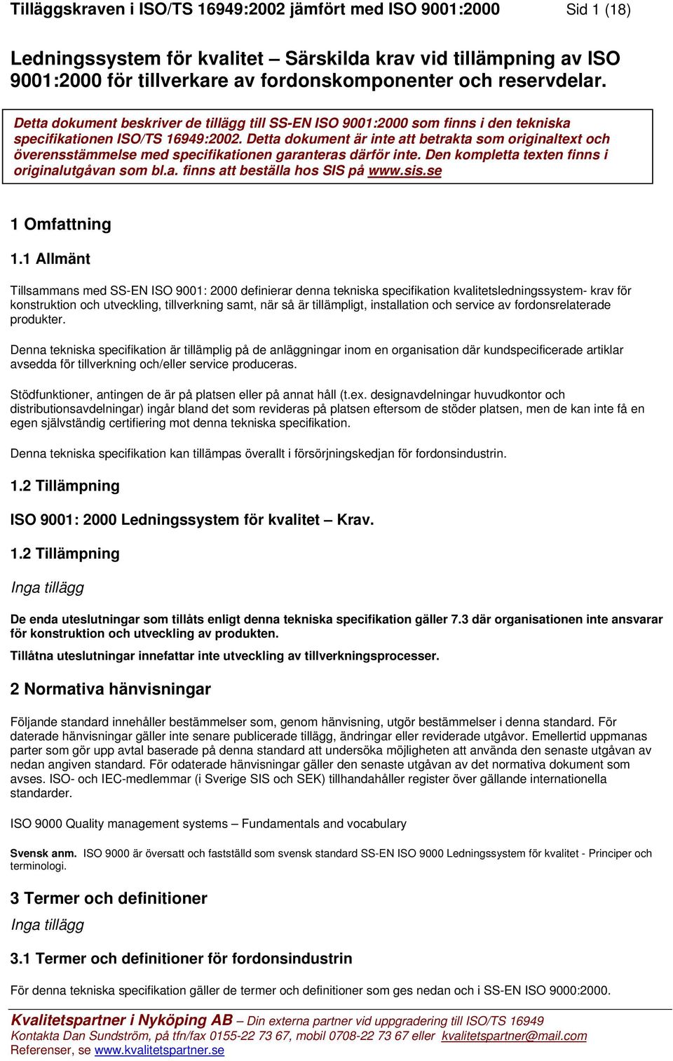 Utarbetad Detta dokument av IATF, beskriver International de tillägg Automotive till SS-EN Task ISO Force 9001:2000 och JAMA, som Japan finns Automobile i den tekniska Manufacturers Association.