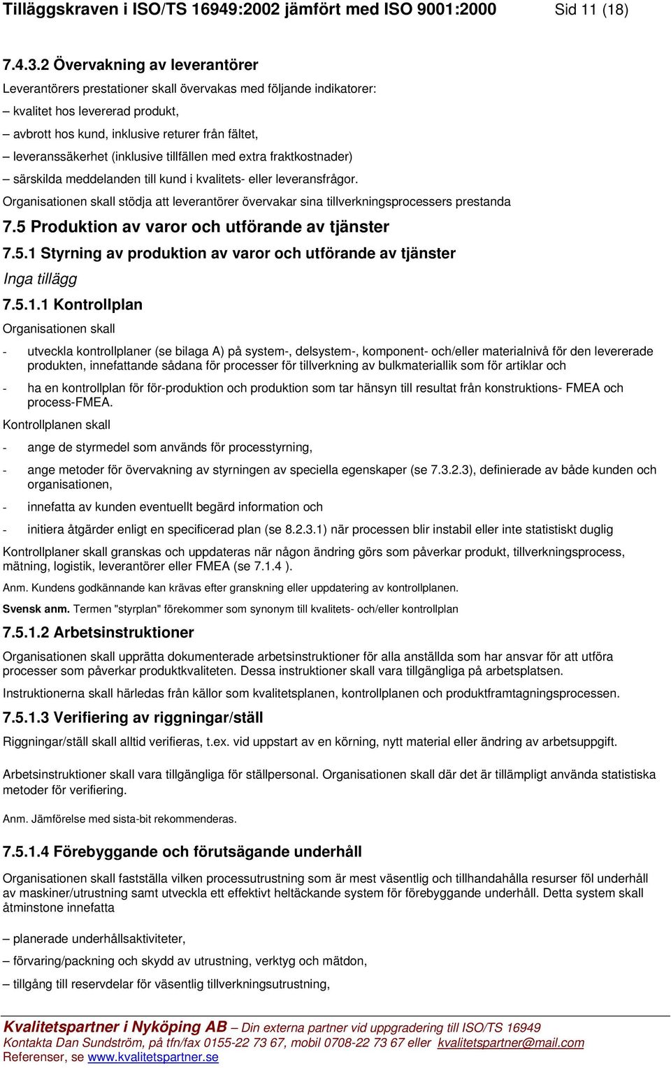 (inklusive tillfällen med extra fraktkostnader) särskilda meddelanden till kund i kvalitets- eller leveransfrågor.