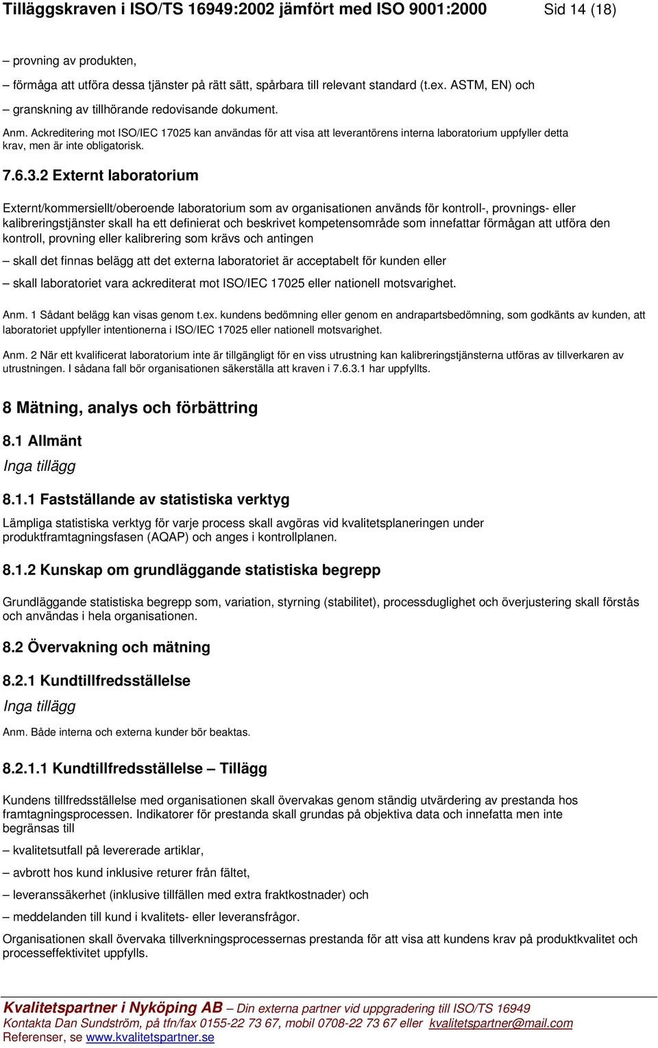 Ackreditering mot ISO/IEC 17025 kan användas för att visa att leverantörens interna laboratorium uppfyller detta krav, men är inte obligatorisk. 7.6.3.