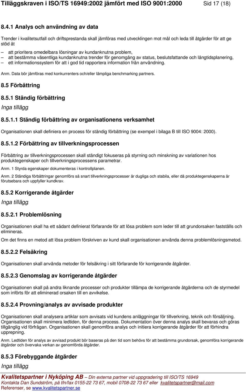 1 Analys och användning av data Trender i kvalitetsutfall och driftsprestanda skall jämföras med utvecklingen mot mål och leda till åtgärder för att ge stöd åt att prioritera omedelbara lösningar av