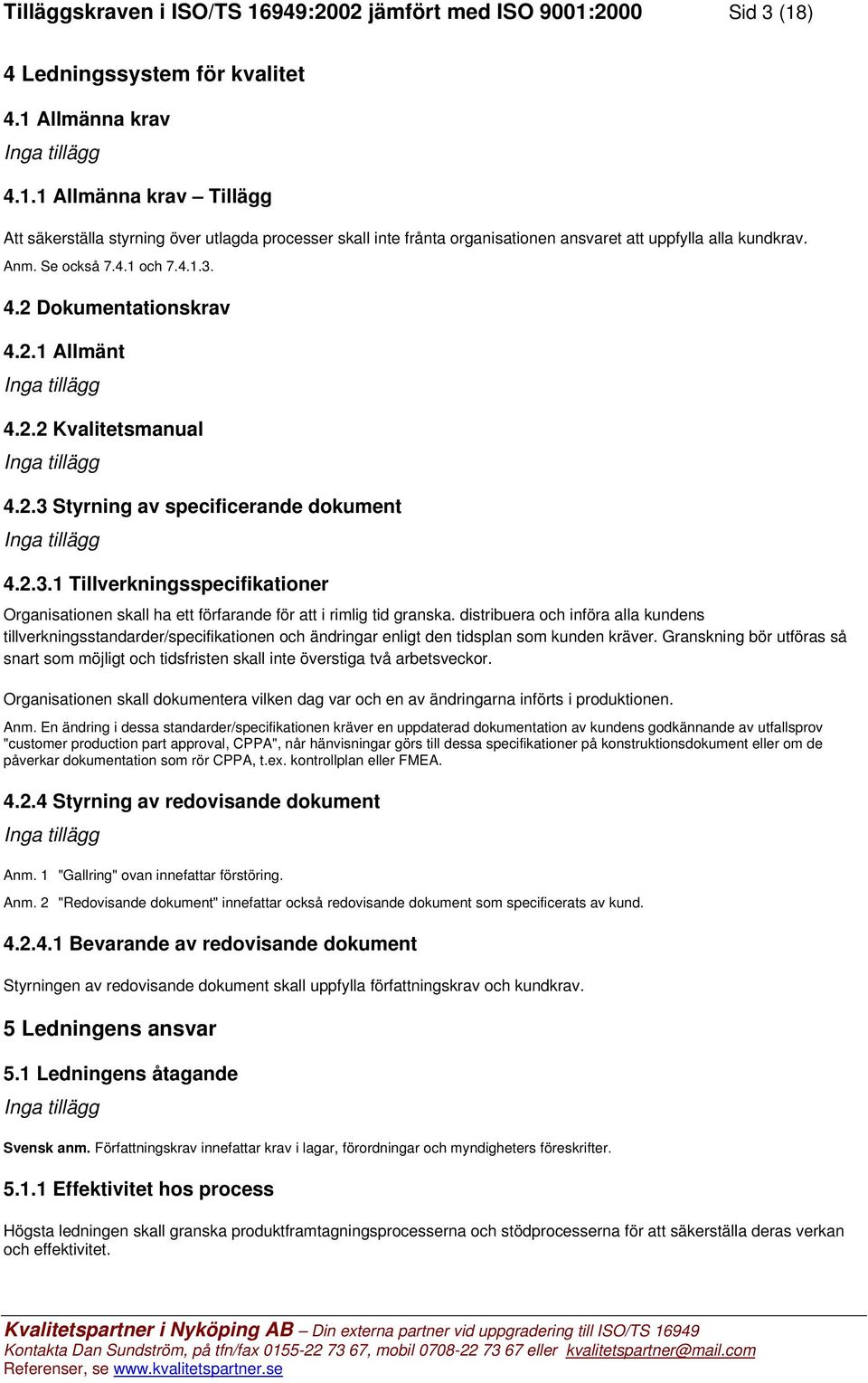 distribuera och införa alla kundens tillverkningsstandarder/specifikationen och ändringar enligt den tidsplan som kunden kräver.