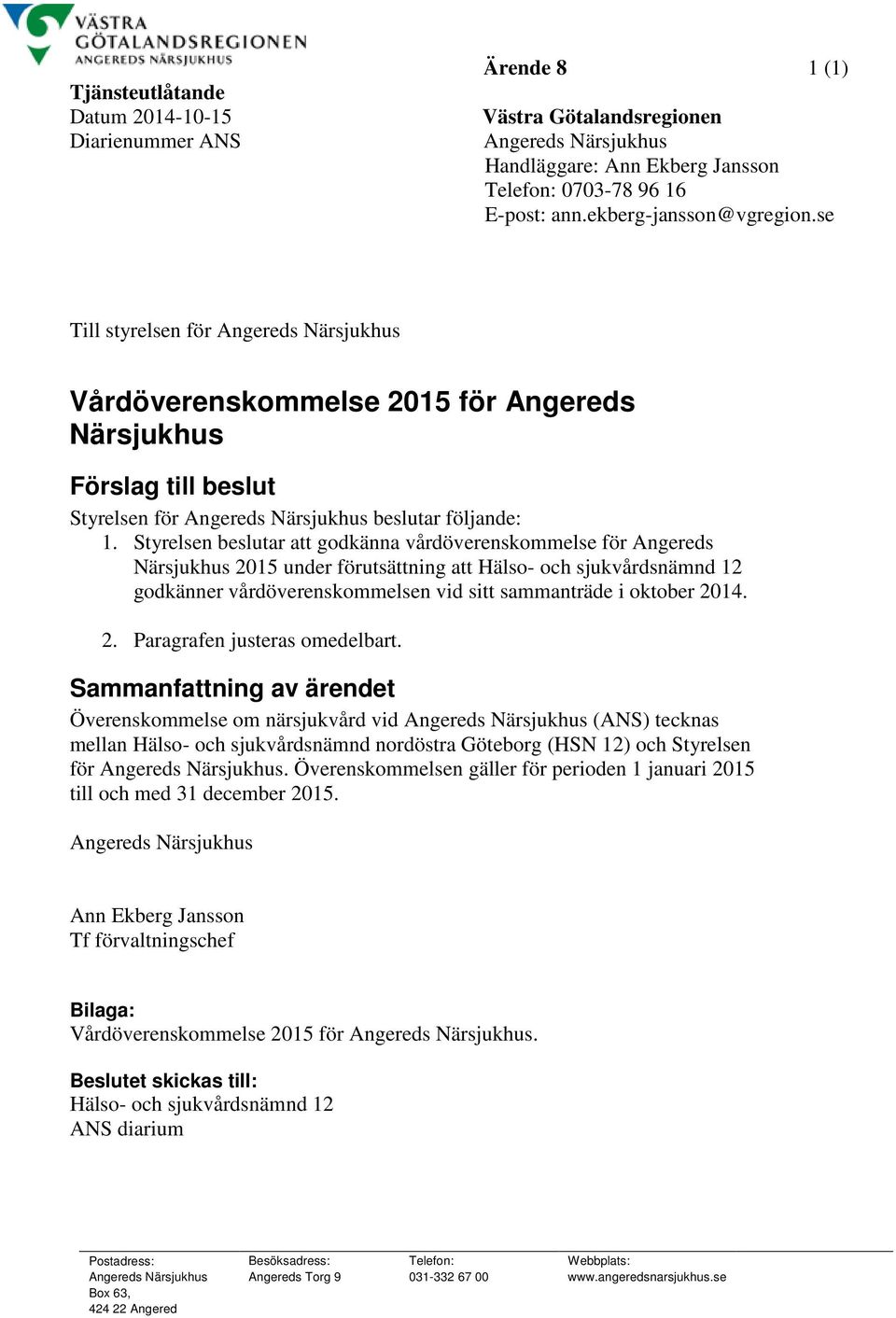 Styrelsen beslutar att godkänna vårdöverenskommelse för Angereds Närsjukhus 2015 under förutsättning att Hälso- och sjukvårdsnämnd 12 godkänner vårdöverenskommelsen vid sitt sammanträde i oktober