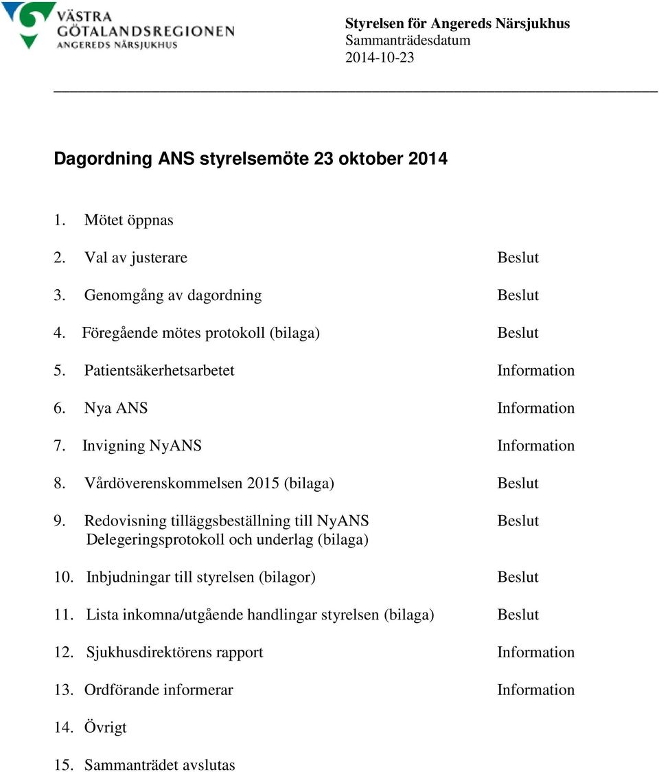 Vårdöverenskommelsen 2015 (bilaga) Beslut 9. Redovisning tilläggsbeställning till NyANS Beslut Delegeringsprotokoll och underlag (bilaga) 10.