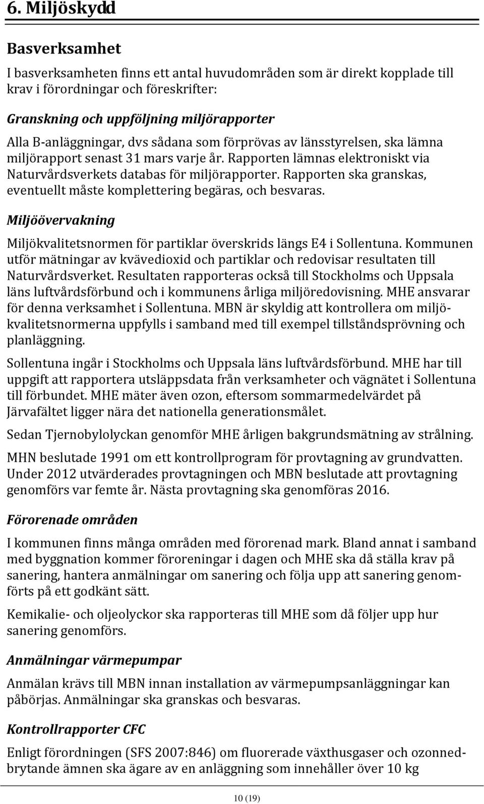 Rapporten ska granskas, eventuellt måste komplettering begäras, och besvaras. Miljöövervakning Miljökvalitetsnormen för partiklar överskrids längs E4 i Sollentuna.