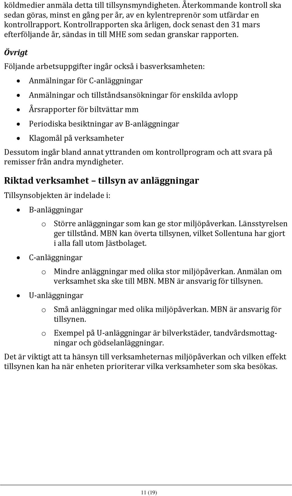 Övrigt Följande arbetsuppgifter ingår också i basverksamheten: Anmälningar för C-anläggningar Anmälningar och tillståndsansökningar för enskilda avlopp Årsrapporter för biltvättar mm Periodiska