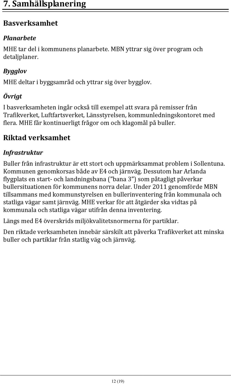 MHE får kontinuerligt frågor om och klagomål på buller. Riktad verksamhet Infrastruktur Buller från infrastruktur är ett stort och uppmärksammat problem i Sollentuna.