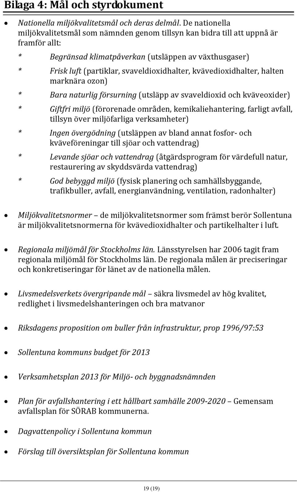 kvävedioxidhalter, halten marknära ozon) * Bara naturlig försurning (utsläpp av svaveldioxid och kväveoxider) * Giftfri miljö (förorenade områden, kemikaliehantering, farligt avfall, tillsyn över