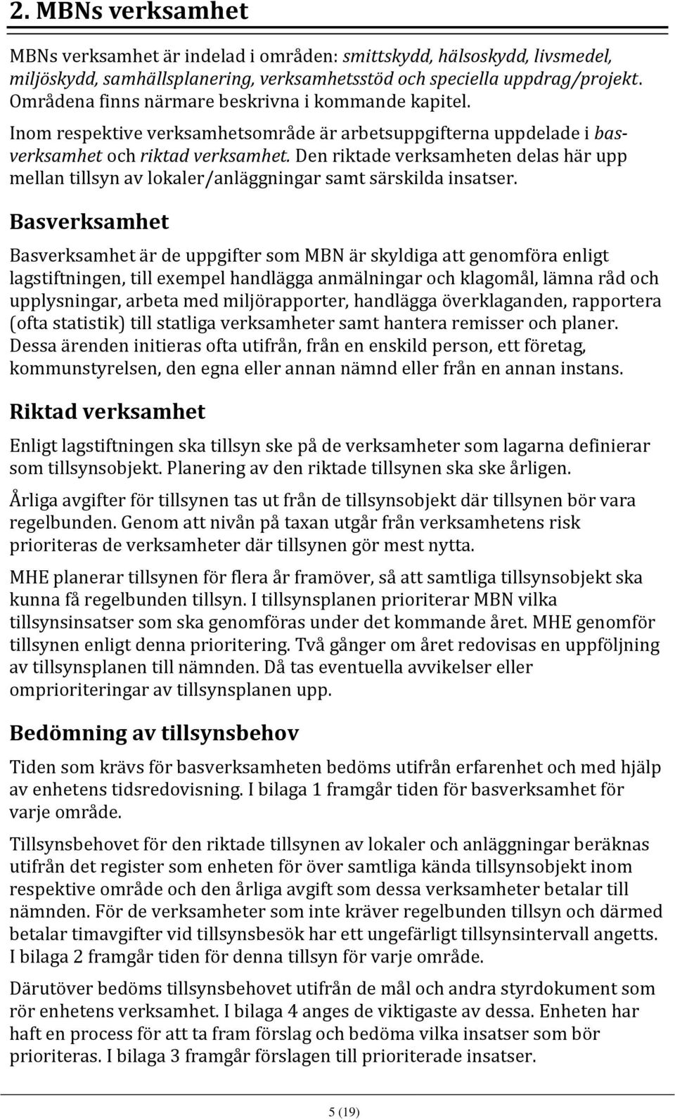 Den riktade verksamheten delas här upp mellan tillsyn av lokaler/anläggningar samt särskilda insatser.