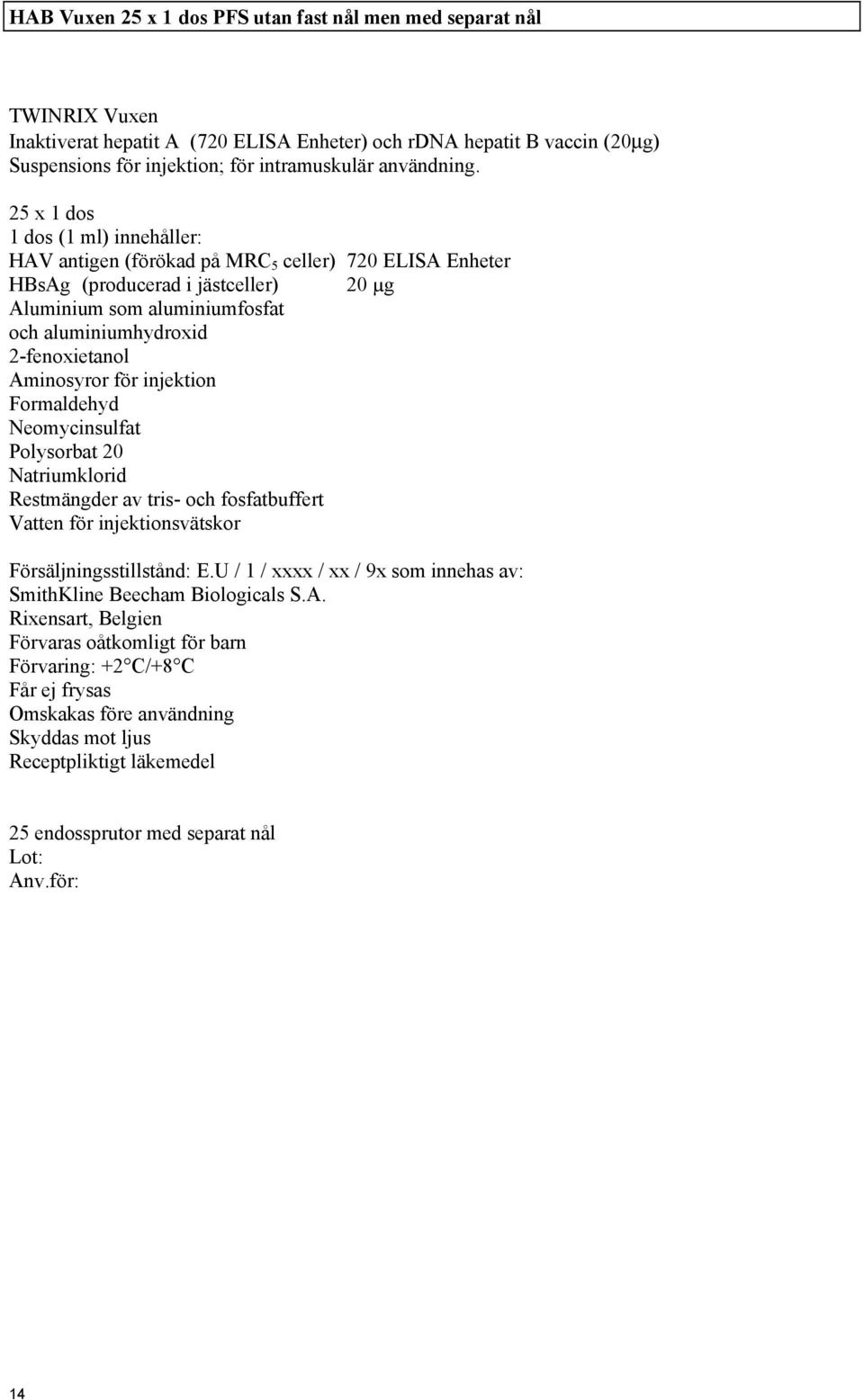 25 x 1 dos 1 dos (1 ml) innehåller: HAV antigen (förökad på MRC 5 celler) 720 ELISA Enheter HBsAg (producerad i jästceller) 20 µg Aluminium som aluminiumfosfat och aluminiumhydroxid 2-fenoxietanol