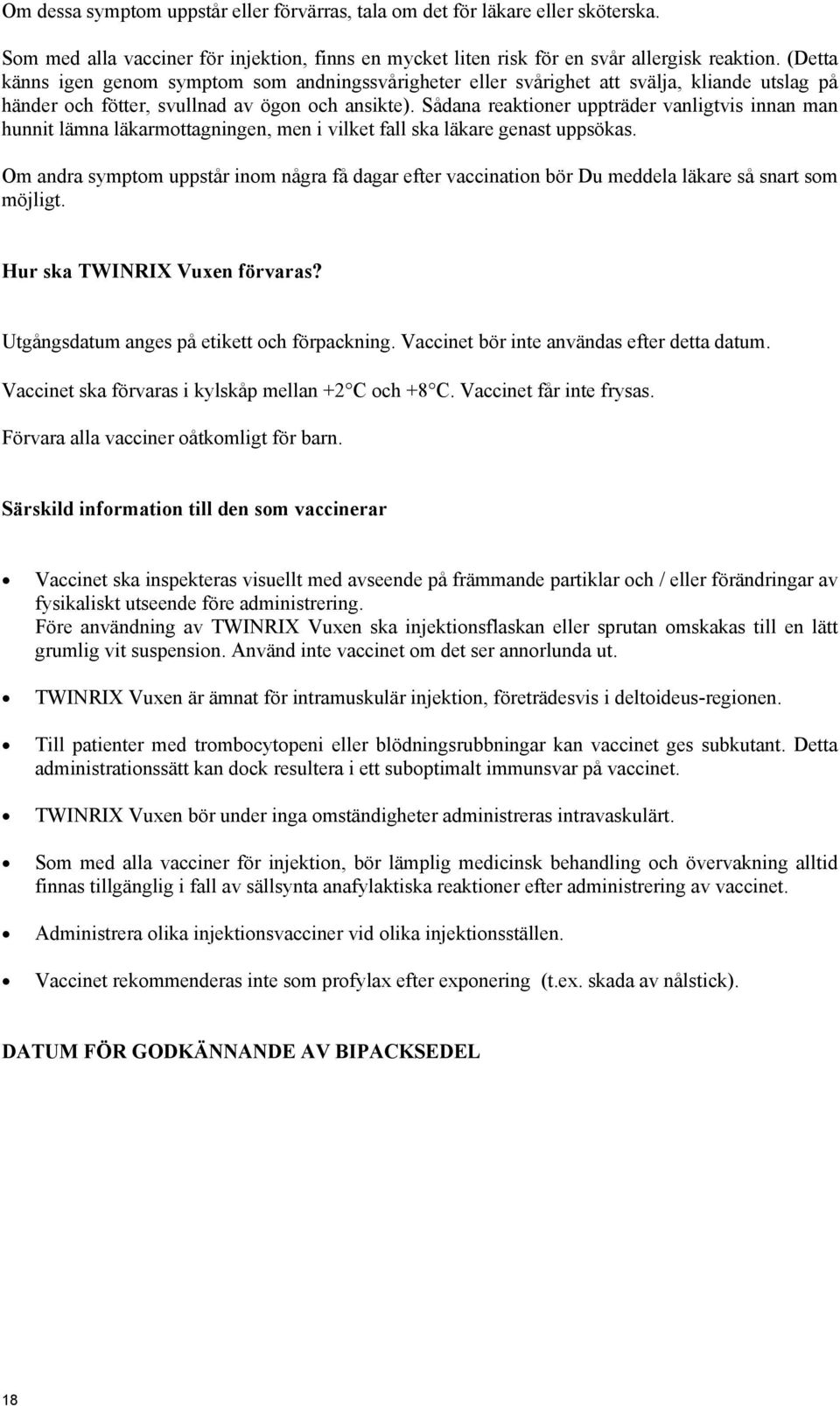 Sådana reaktioner uppträder vanligtvis innan man hunnit lämna läkarmottagningen, men i vilket fall ska läkare genast uppsökas.