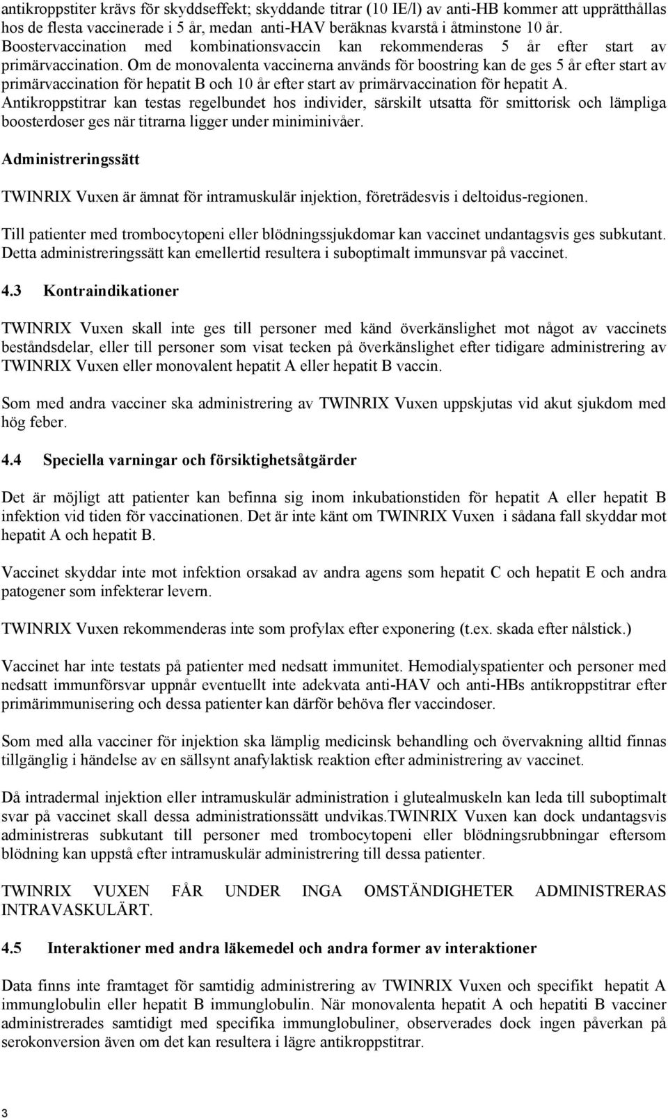 Om de monovalenta vaccinerna används för boostring kan de ges 5 år efter start av primärvaccination för hepatit B och 10 år efter start av primärvaccination för hepatit A.