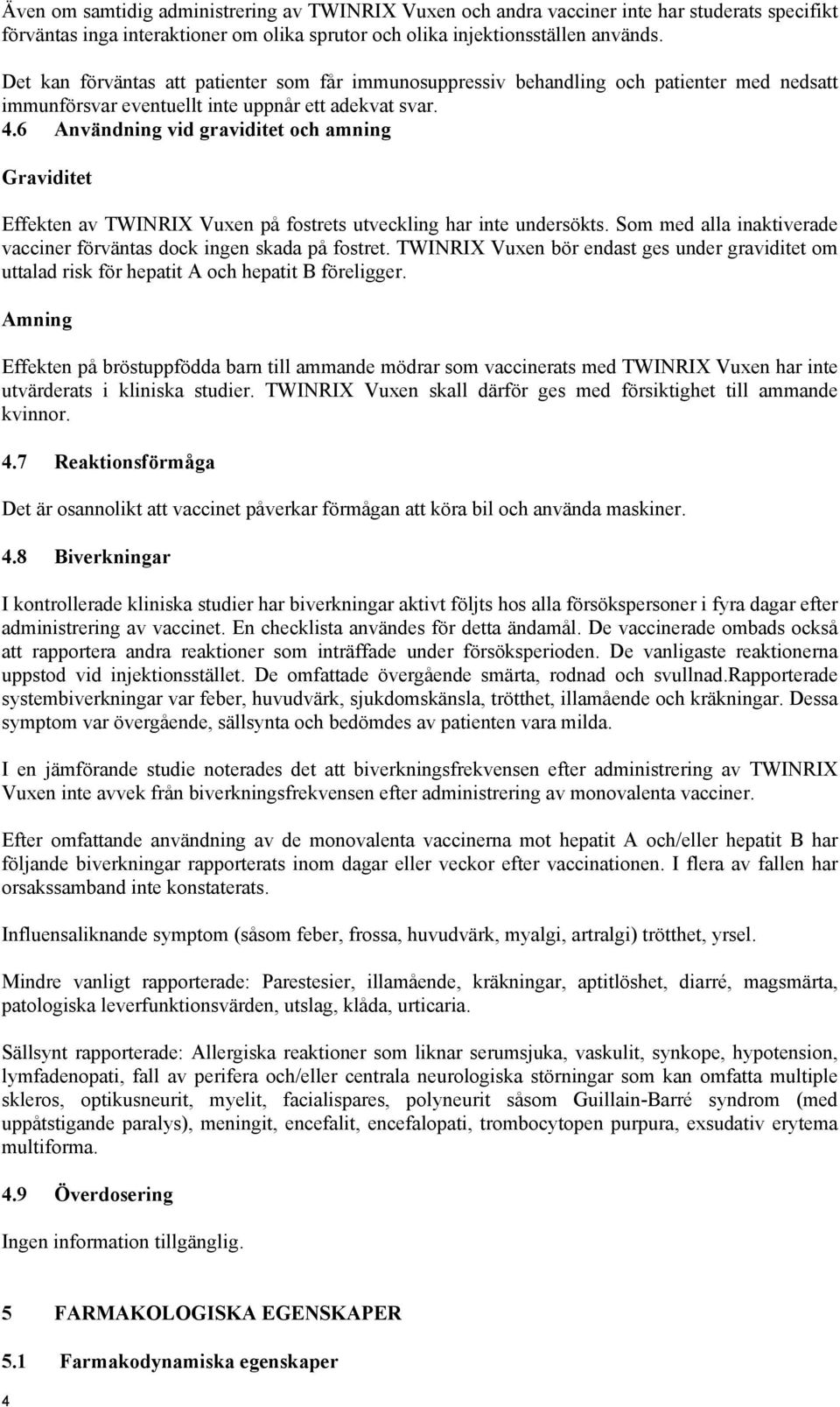 6 Användning vid graviditet och amning Graviditet Effekten av TWINRIX Vuxen på fostrets utveckling har inte undersökts. Som med alla inaktiverade vacciner förväntas dock ingen skada på fostret.