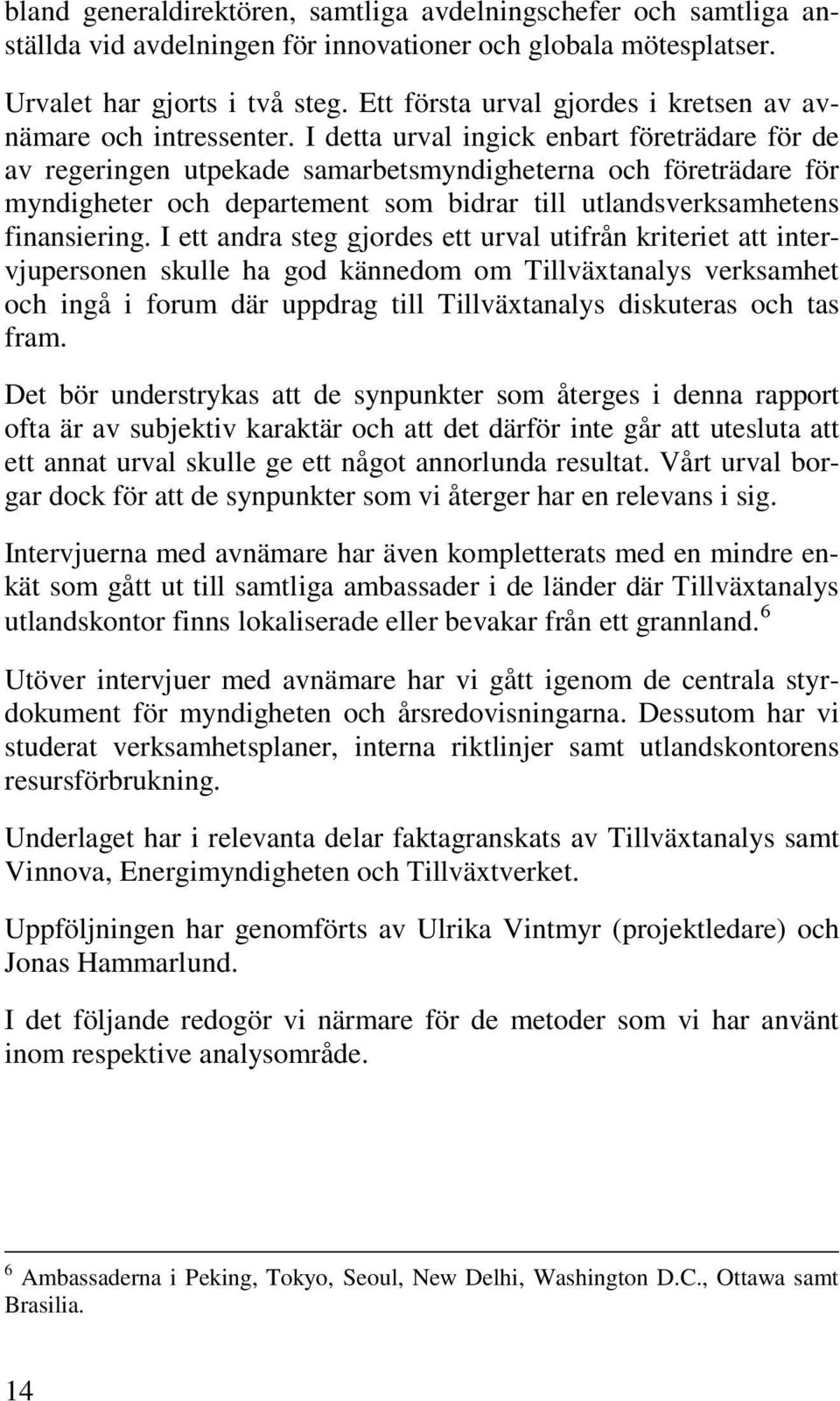 I detta urval ingick enbart företrädare för de av regeringen utpekade samarbetsmyndigheterna och företrädare för myndigheter och departement som bidrar till utlandsverksamhetens finansiering.