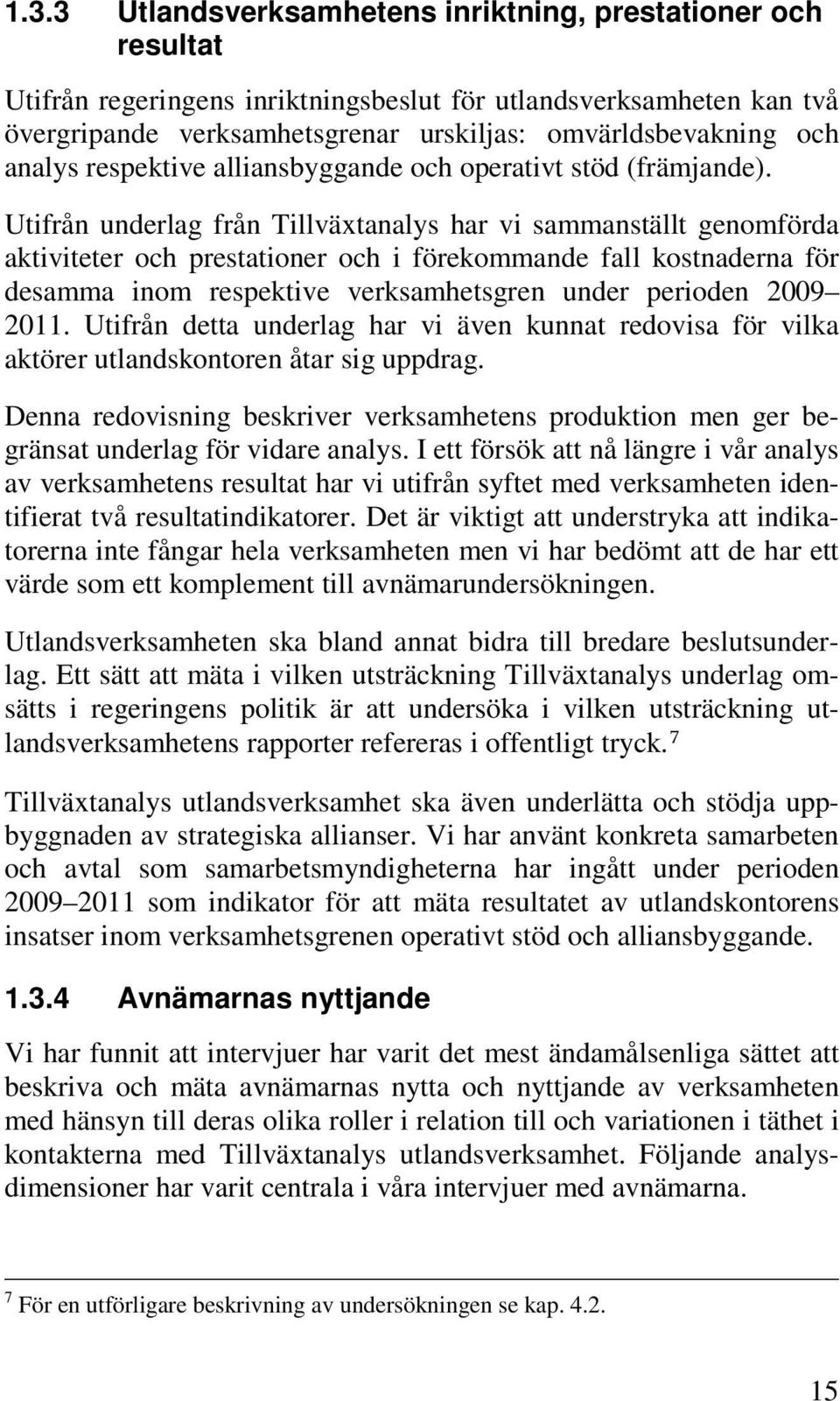 Utifrån underlag från Tillväxtanalys har vi sammanställt genomförda aktiviteter och prestationer och i förekommande fall kostnaderna för desamma inom respektive verksamhetsgren under perioden 2009