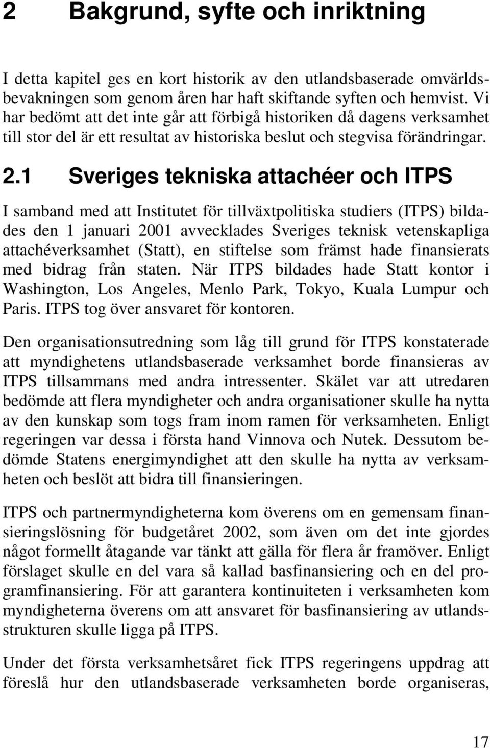 1 Sveriges tekniska attachéer och ITPS I samband med att Institutet för tillväxtpolitiska studiers (ITPS) bildades den 1 januari 2001 avvecklades Sveriges teknisk vetenskapliga attachéverksamhet
