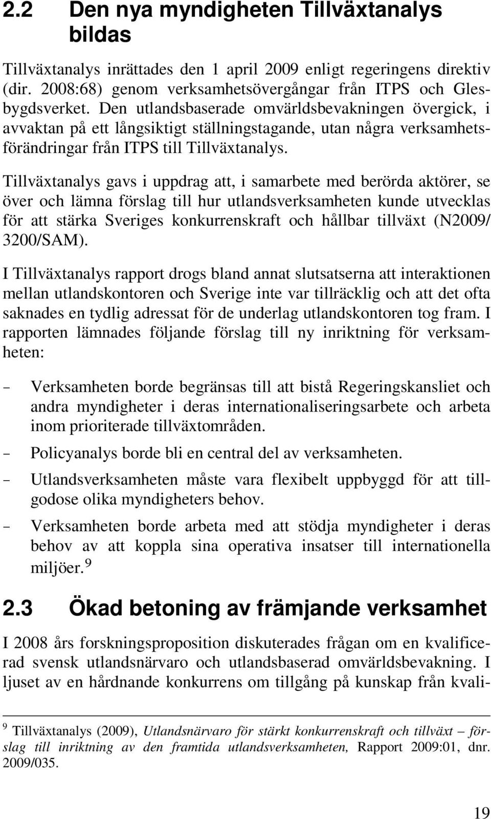 Tillväxtanalys gavs i uppdrag att, i samarbete med berörda aktörer, se över och lämna förslag till hur utlandsverksamheten kunde utvecklas för att stärka Sveriges konkurrenskraft och hållbar tillväxt