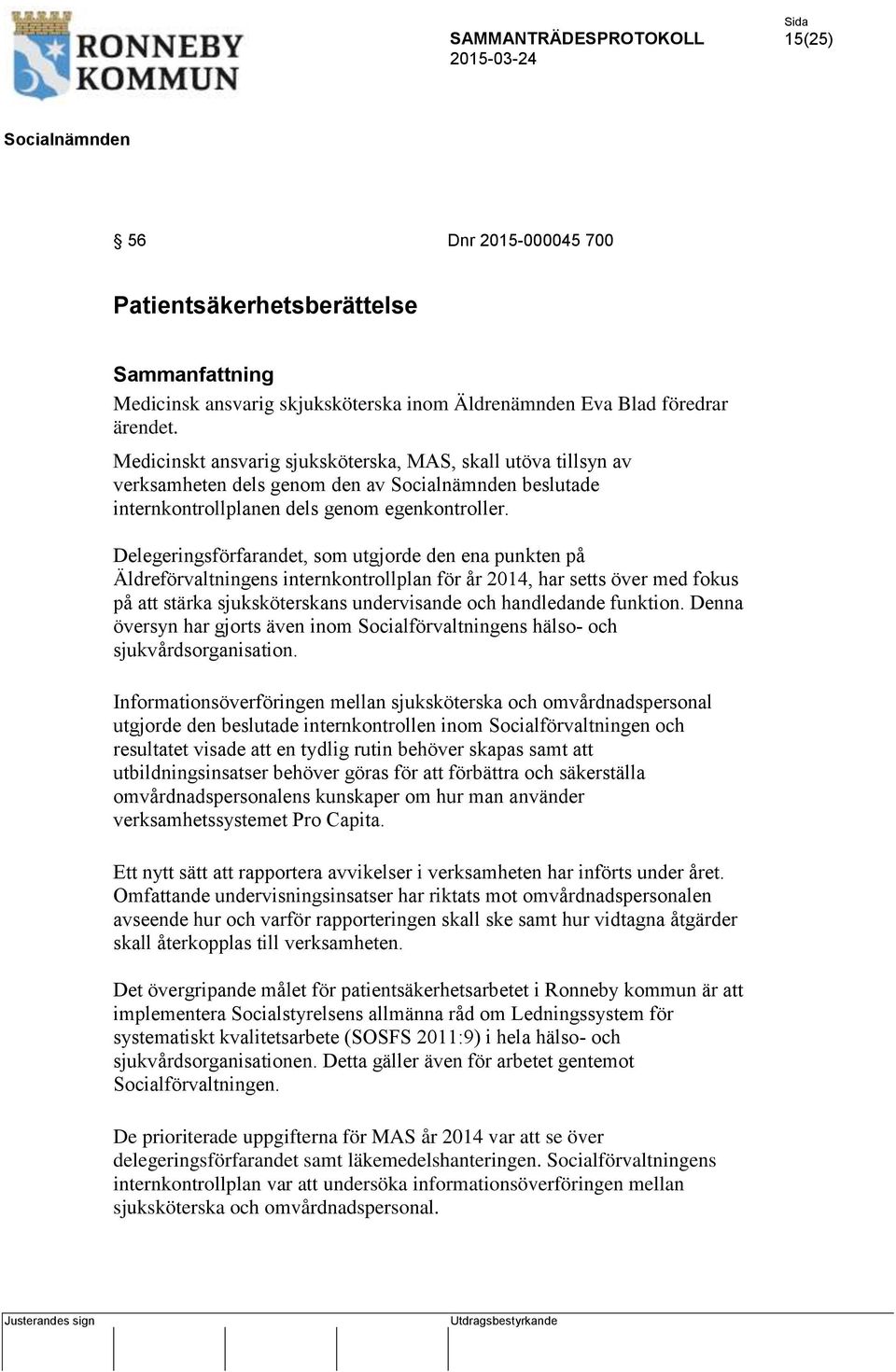 Delegeringsförfarandet, som utgjorde den ena punkten på Äldreförvaltningens internkontrollplan för år 2014, har setts över med fokus på att stärka sjuksköterskans undervisande och handledande