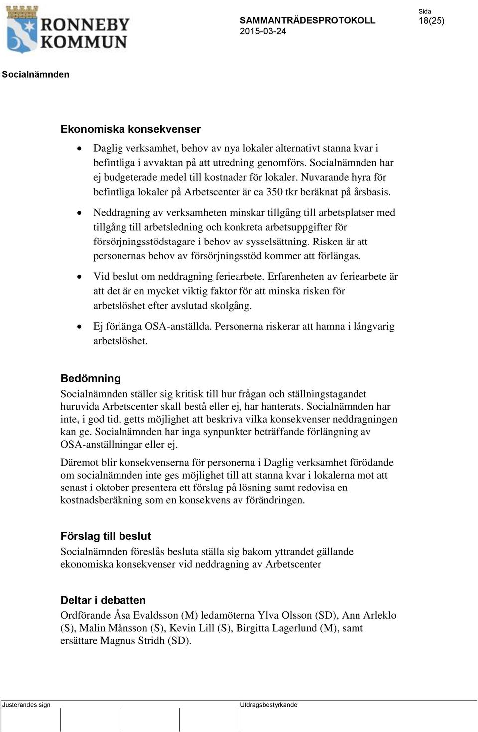 Neddragning av verksamheten minskar tillgång till arbetsplatser med tillgång till arbetsledning och konkreta arbetsuppgifter för försörjningsstödstagare i behov av sysselsättning.