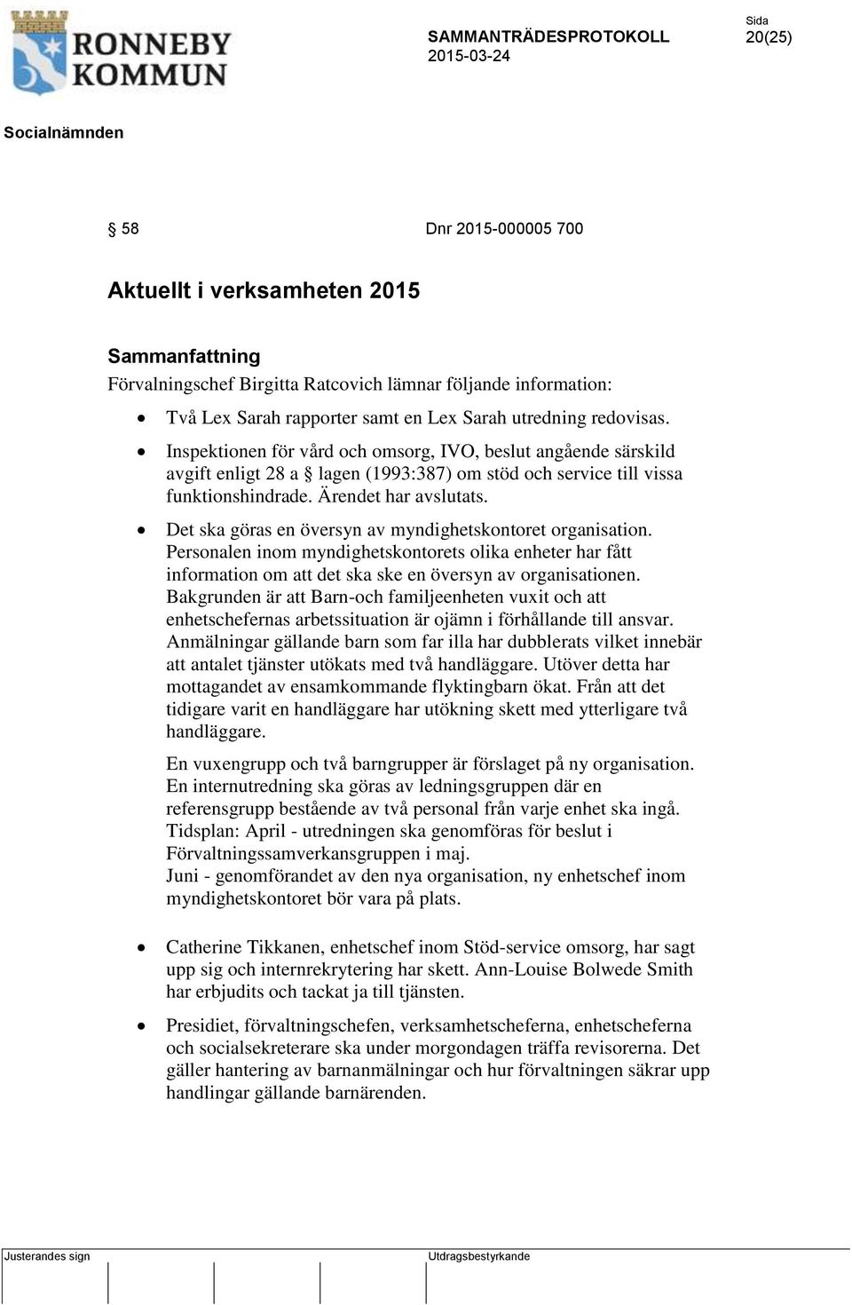 Det ska göras en översyn av myndighetskontoret organisation. Personalen inom myndighetskontorets olika enheter har fått information om att det ska ske en översyn av organisationen.