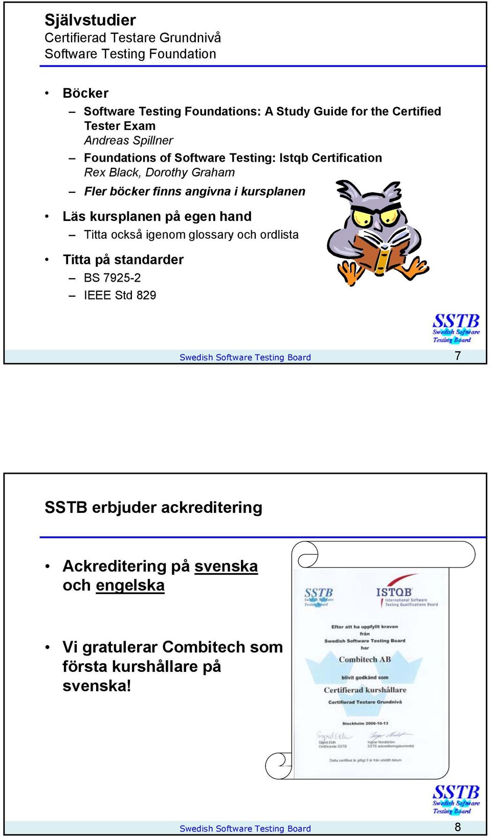 kursplanen på egen hand Titta också igenom glossary och ordlista Titta på standarder BS 7925-2 IEEE Std 829 Swedish Software Testing Board 7 SSTB