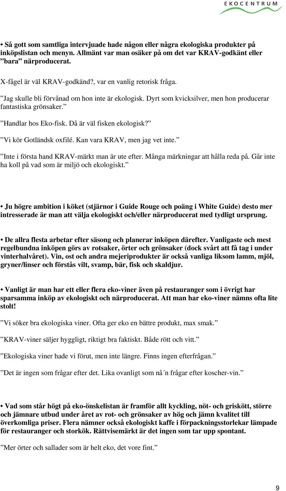 Då är väl fisken ekologisk? Vi kör Gotländsk oxfilé. Kan vara KRAV, men jag vet inte. Inte i första hand KRAV-märkt man är ute efter. Många märkningar att hålla reda på.