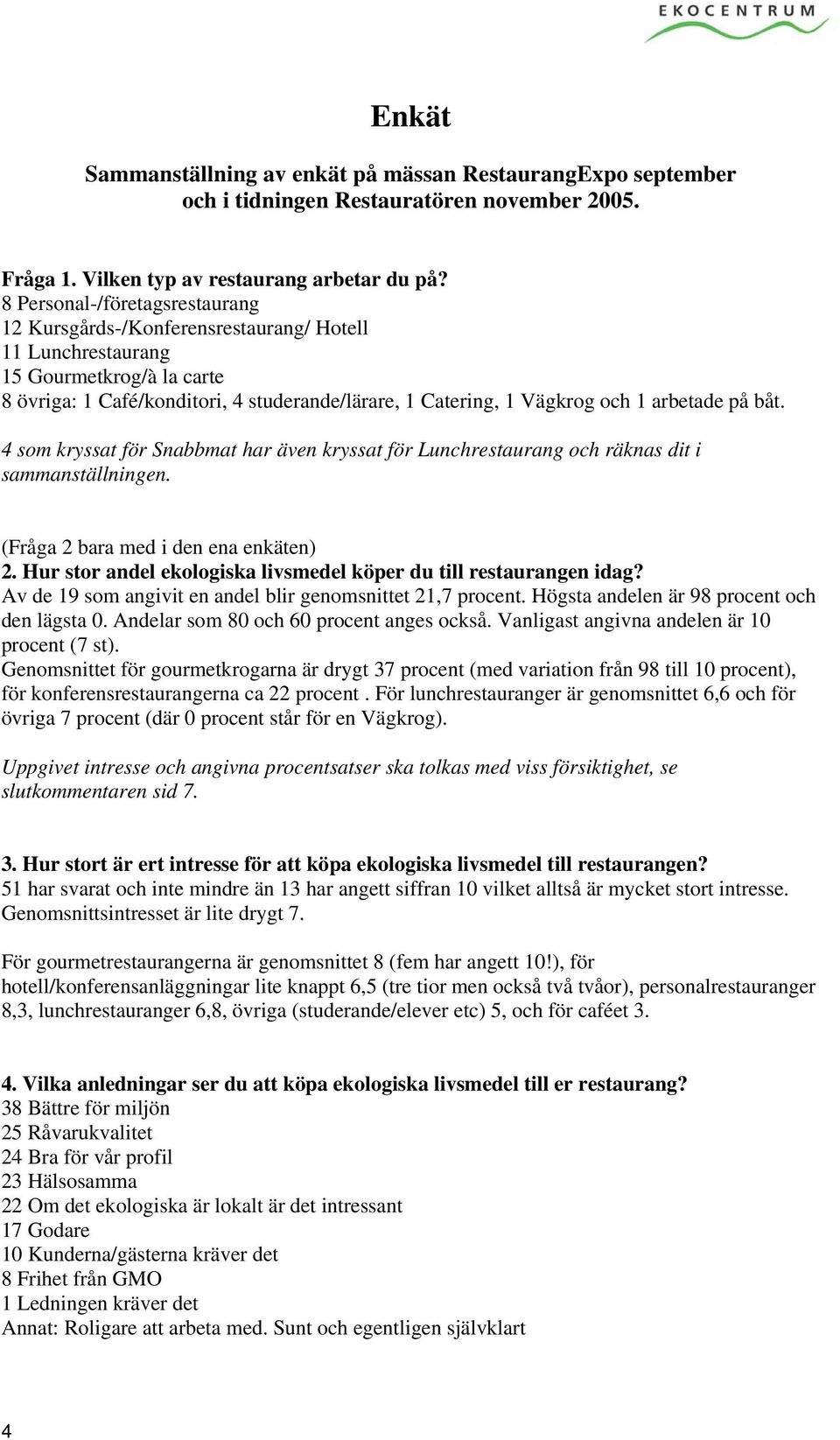 arbetade på båt. 4 som kryssat för Snabbmat har även kryssat för Lunchrestaurang och räknas dit i sammanställningen. (Fråga 2 bara med i den ena enkäten) 2.