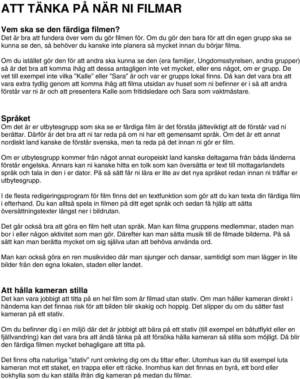 Om du istället gör den för att andra ska kunna se den (era familjer, Ungdomsstyrelsen, andra grupper) så är det bra att komma ihåg att dessa antagligen inte vet mycket, eller ens något, om er grupp.