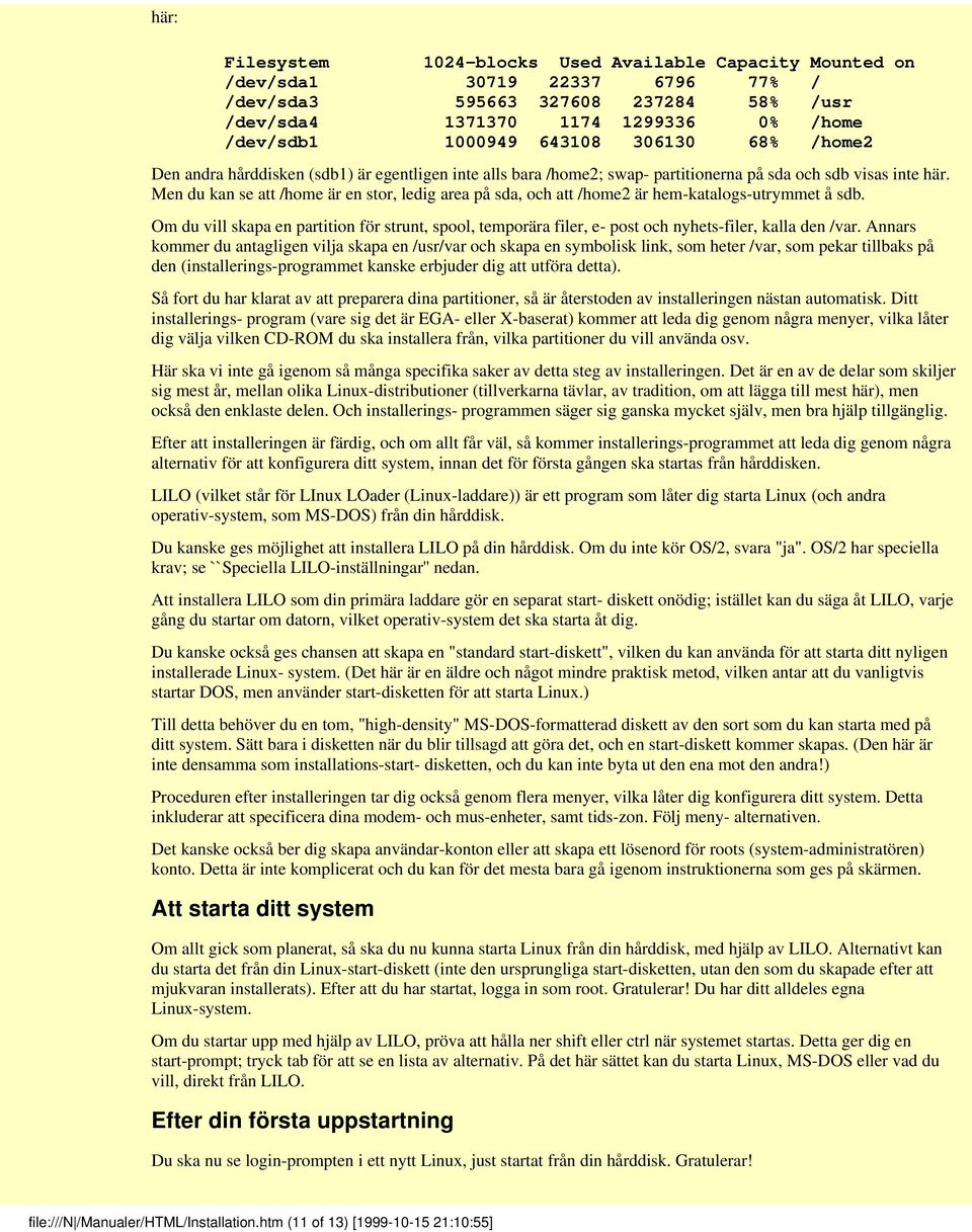 Men du kan se att /home är en stor, ledig area på sda, och att /home2 är hem-katalogs-utrymmet å sdb.