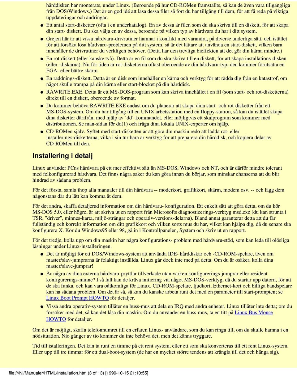 En av dessa är filen som du ska skriva till en diskett, för att skapa din start- diskett. Du ska välja en av dessa, beroende på vilken typ av hårdvara du har i ditt system.