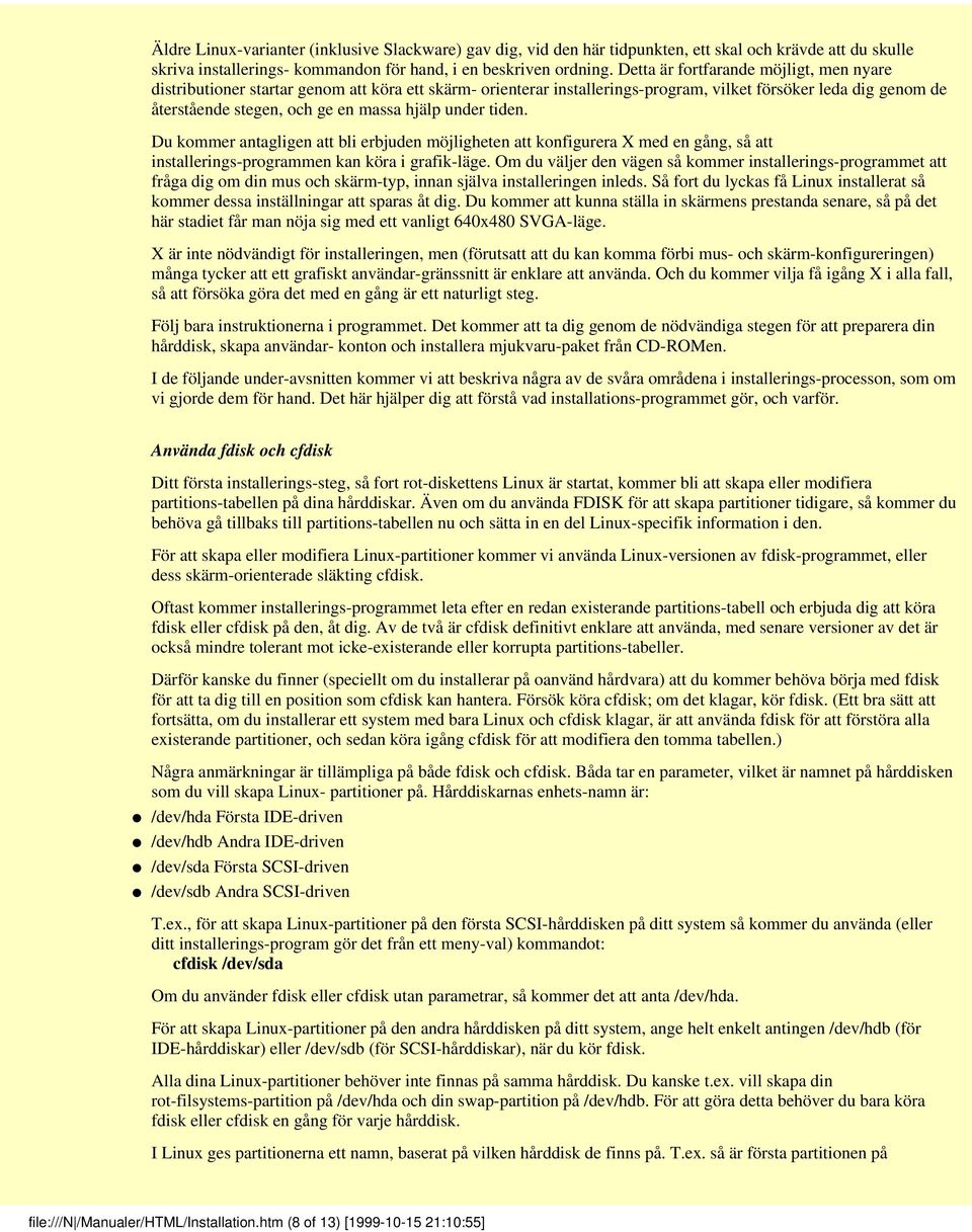 under tiden. Du kommer antagligen att bli erbjuden möjligheten att konfigurera X med en gång, så att installerings-programmen kan köra i grafik-läge.