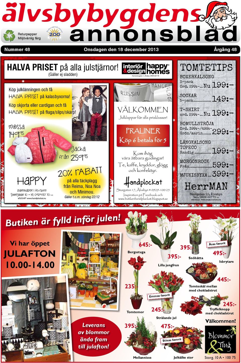 .. Köp skjorta eller cardigan och få HALVA PrIsET på fluga/slips/skärp! VÄLKOMMEN ord. 299:-... Nu Julklappar för alla prisklasser! mössa BOMULLSTRÖJA Ord. 399:-/499:Grön/marin.