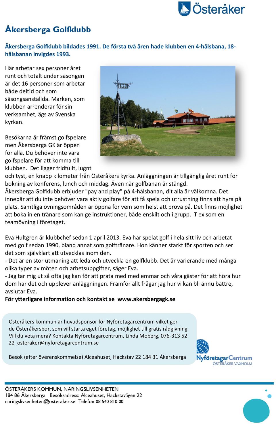 Marken, som klubben arrenderar för sin verksamhet, ägs av Svenska kyrkan. Besökarna är främst golfspelare men Åkersberga GK är öppen för alla.