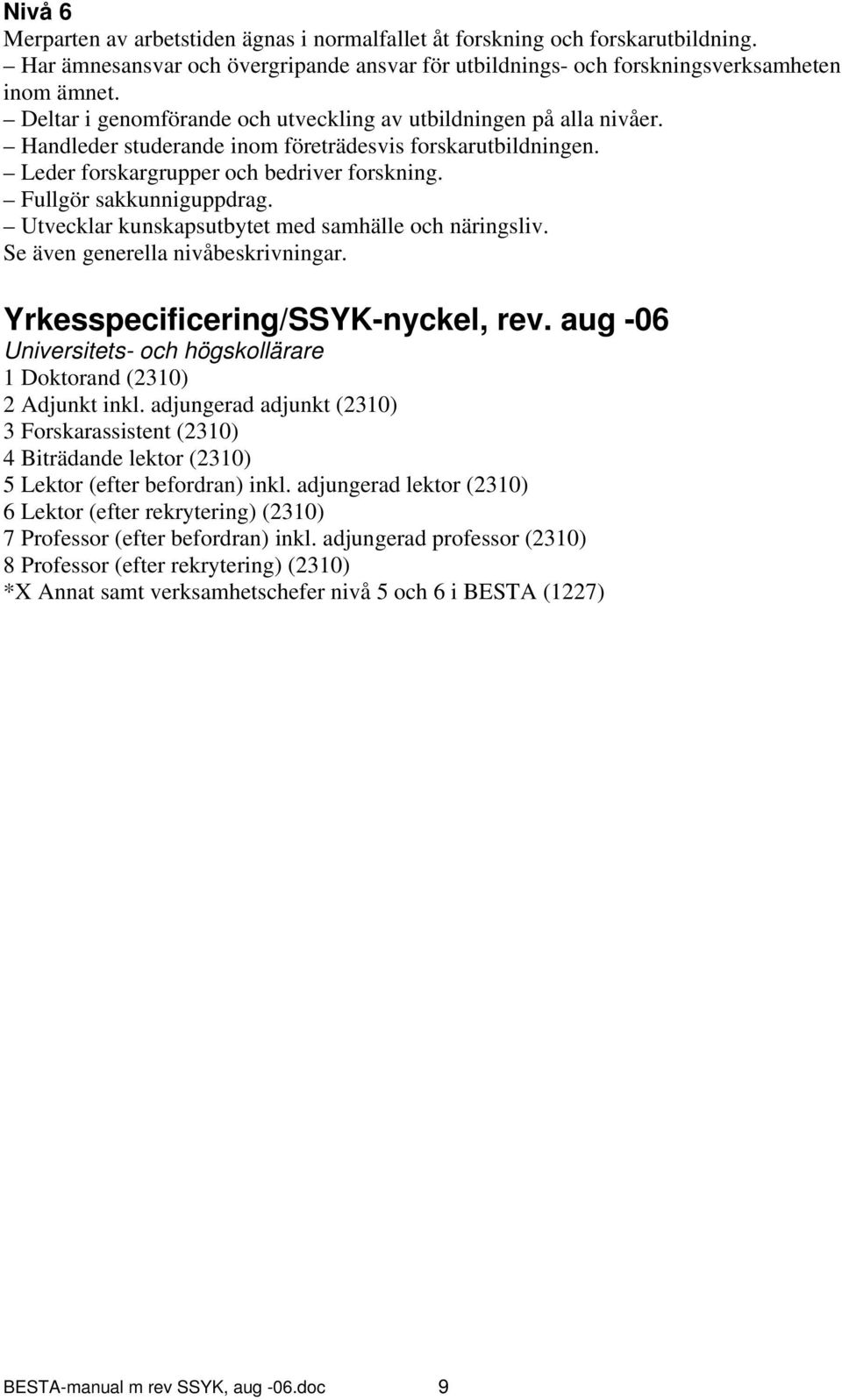 Utvecklar kunskapsutbytet med samhälle och näringsliv. Se även generella nivåbeskrivningar. Yrkesspecificering/SSYK-nyckel, rev.