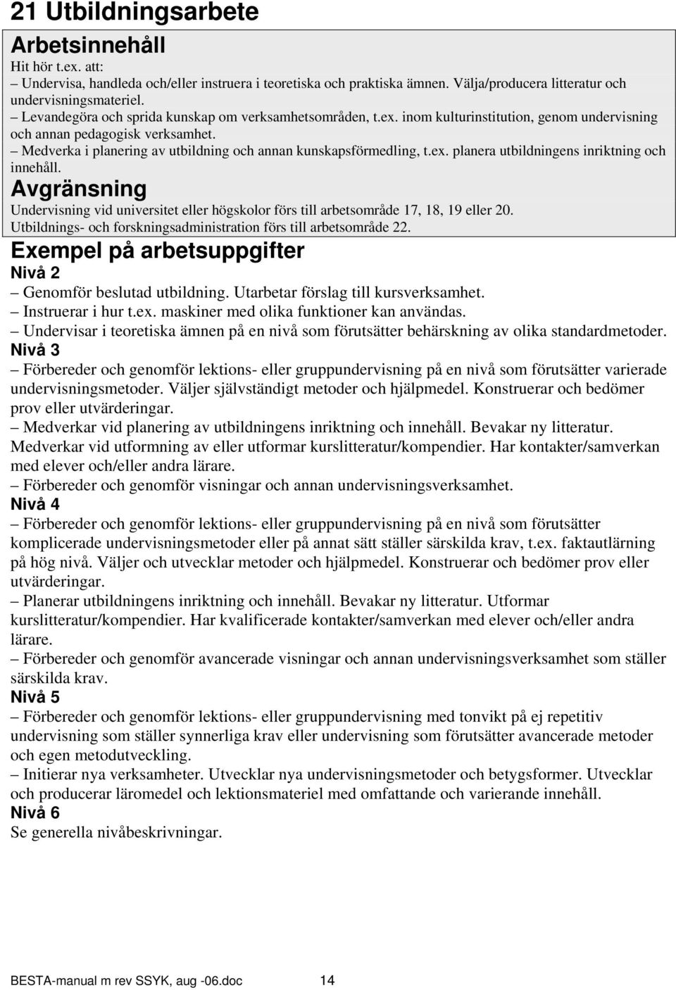 Medverka i planering av utbildning och annan kunskapsförmedling, t.ex. planera utbildningens inriktning och innehåll.