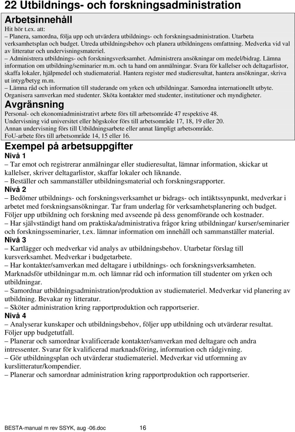 Administrera ansökningar om medel/bidrag. Lämna information om utbildning/seminarier m.m. och ta hand om anmälningar.