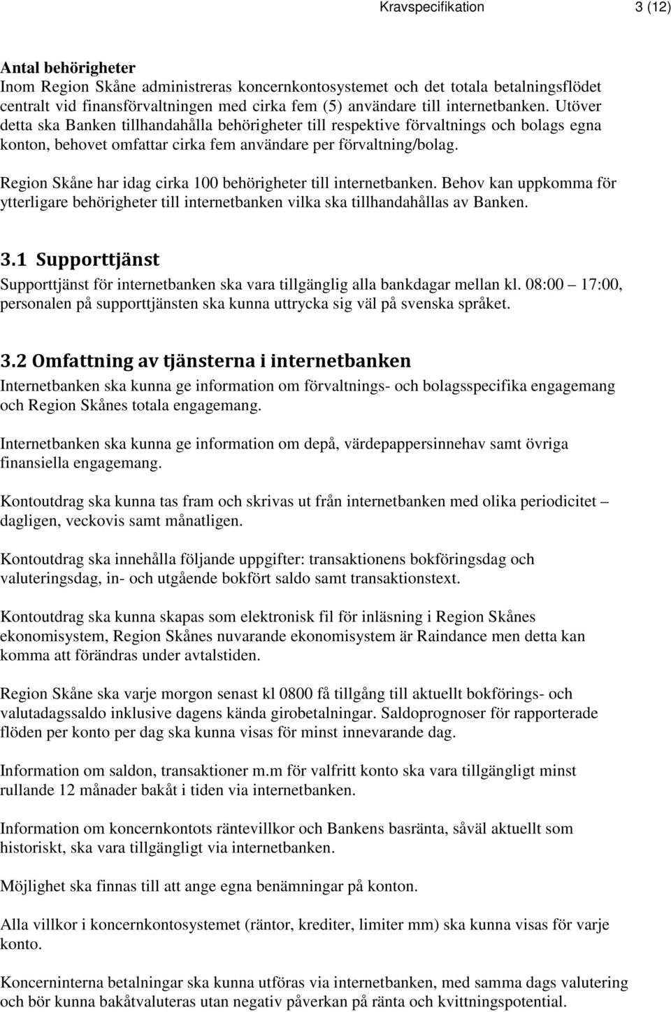 Region Skåne har idag cirka 100 behörigheter till internetbanken. Behov kan uppkomma för ytterligare behörigheter till internetbanken vilka ska tillhandahållas av Banken. 3.