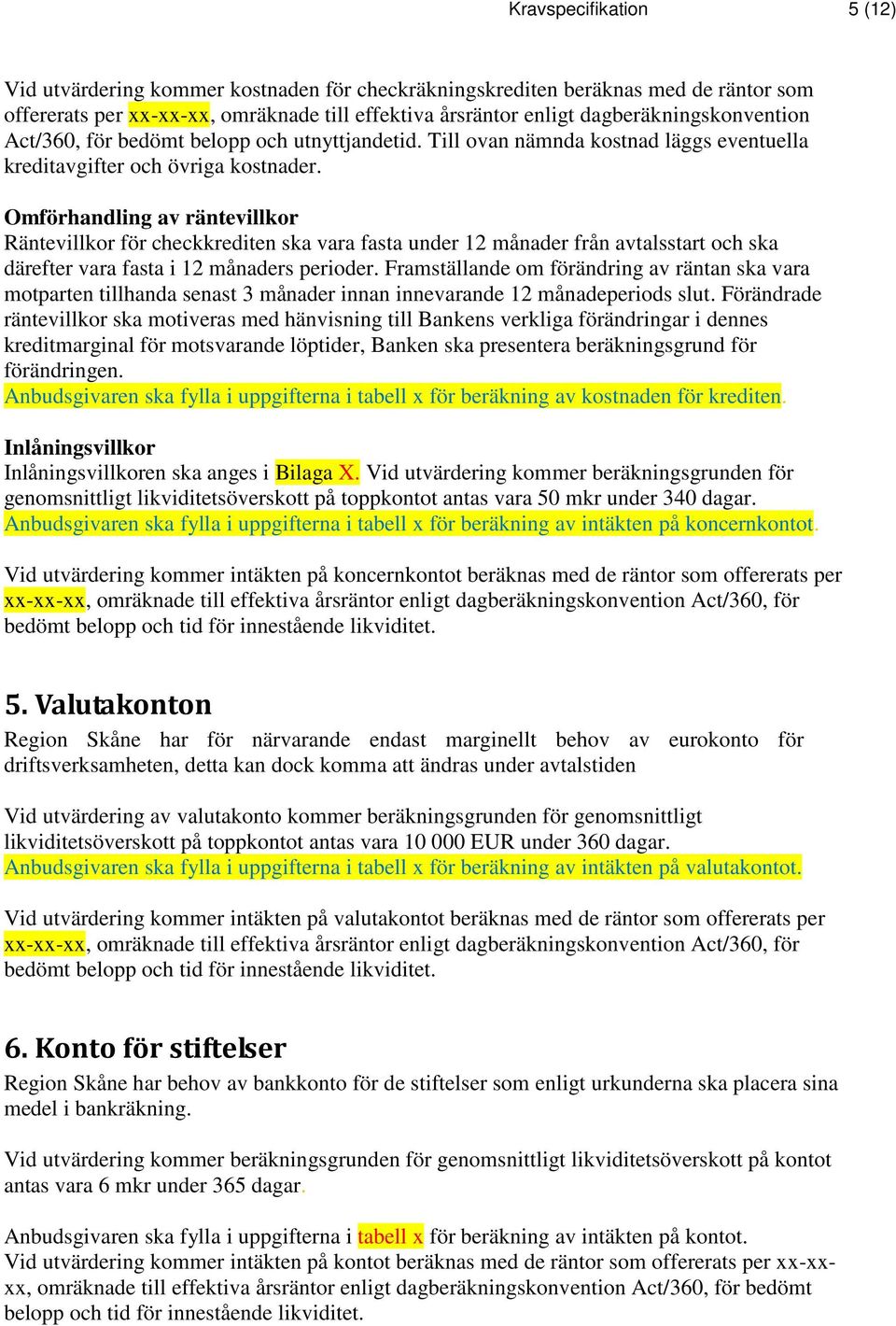 Omförhandling av räntevillkor Räntevillkor för checkkrediten ska vara fasta under 12 månader från avtalsstart och ska därefter vara fasta i 12 månaders perioder.