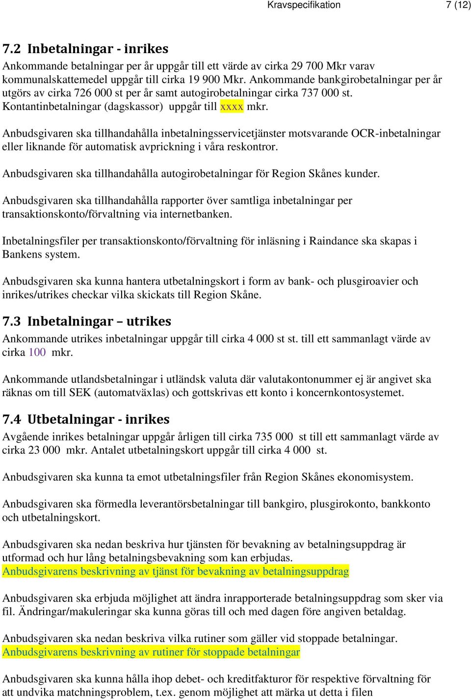 Anbudsgivaren ska tillhandahålla inbetalningsservicetjänster motsvarande OCR-inbetalningar eller liknande för automatisk avprickning i våra reskontror.