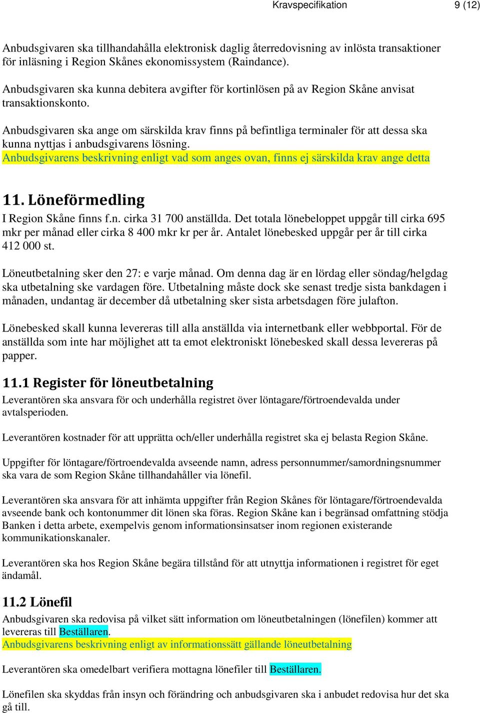 Anbudsgivaren ska ange om särskilda krav finns på befintliga terminaler för att dessa ska kunna nyttjas i anbudsgivarens lösning.